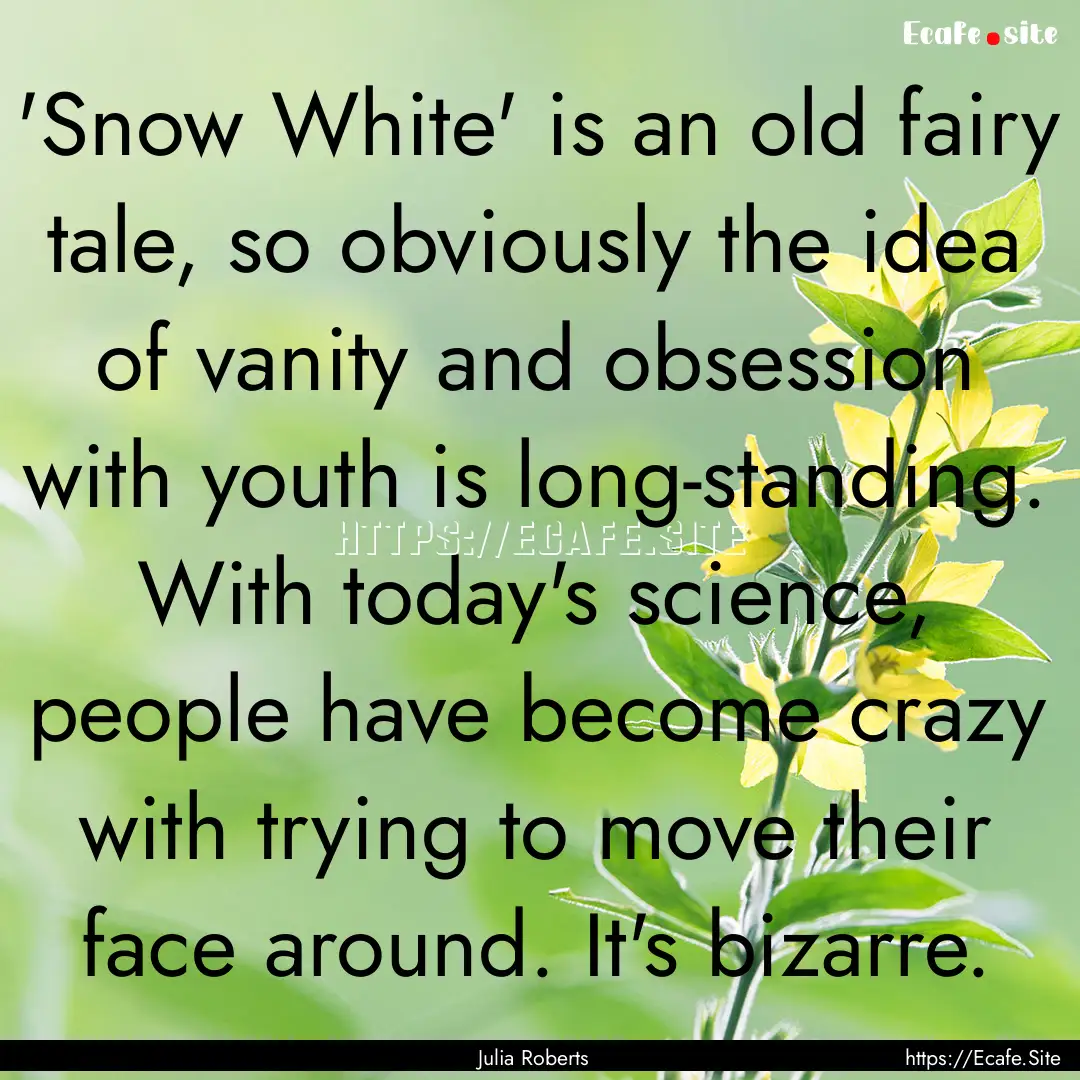 'Snow White' is an old fairy tale, so obviously.... : Quote by Julia Roberts