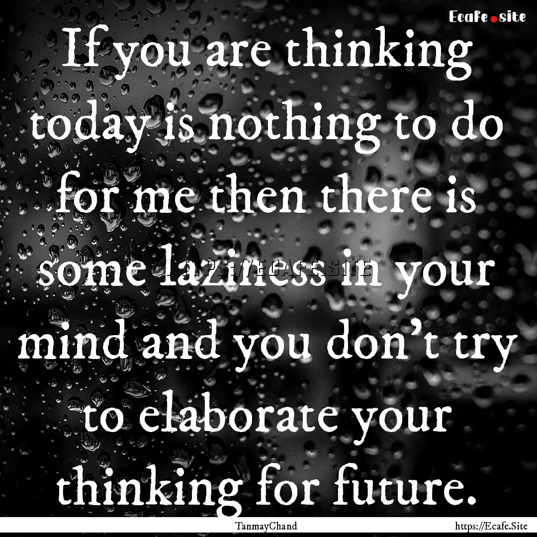 If you are thinking today is nothing to do.... : Quote by TanmayChand