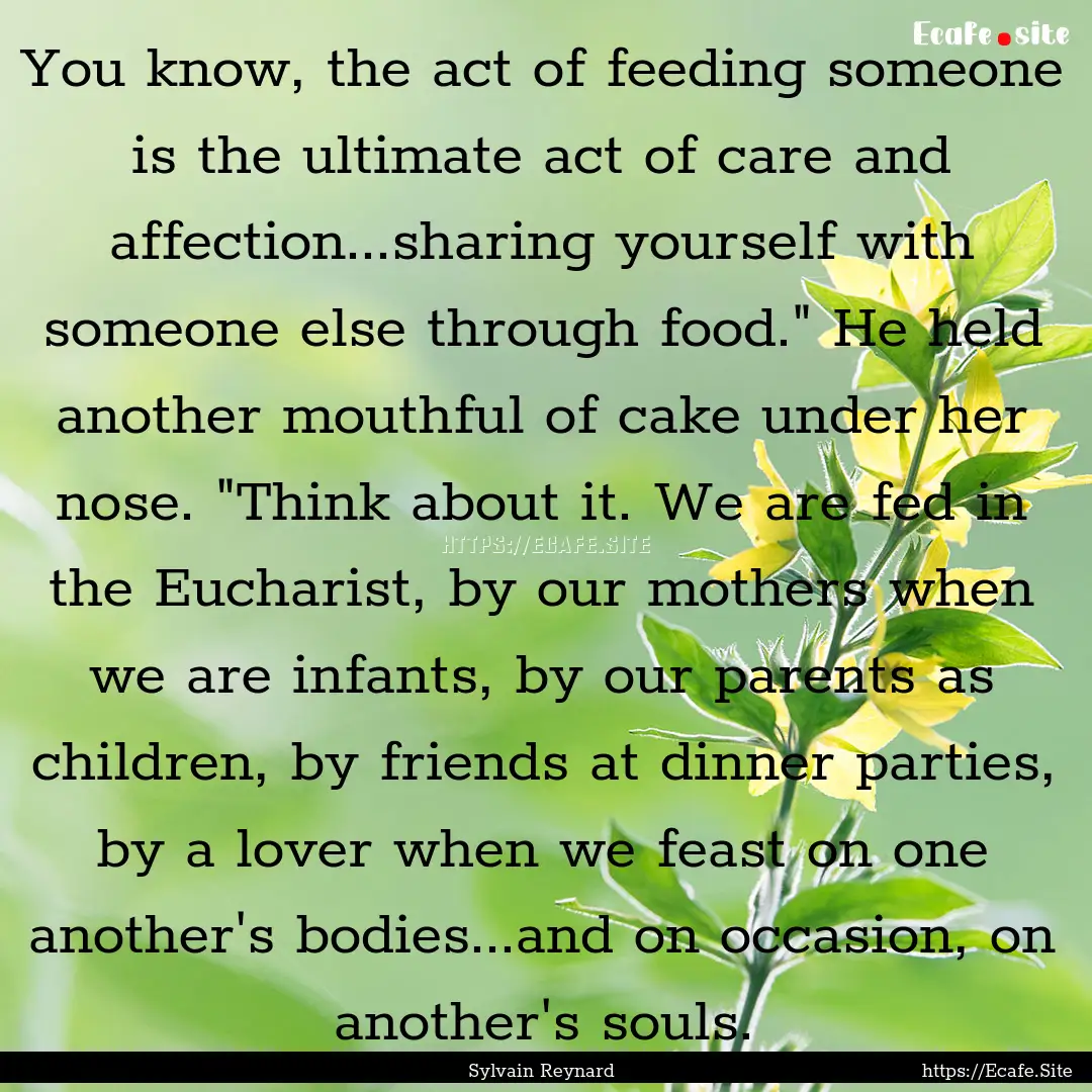 You know, the act of feeding someone is the.... : Quote by Sylvain Reynard