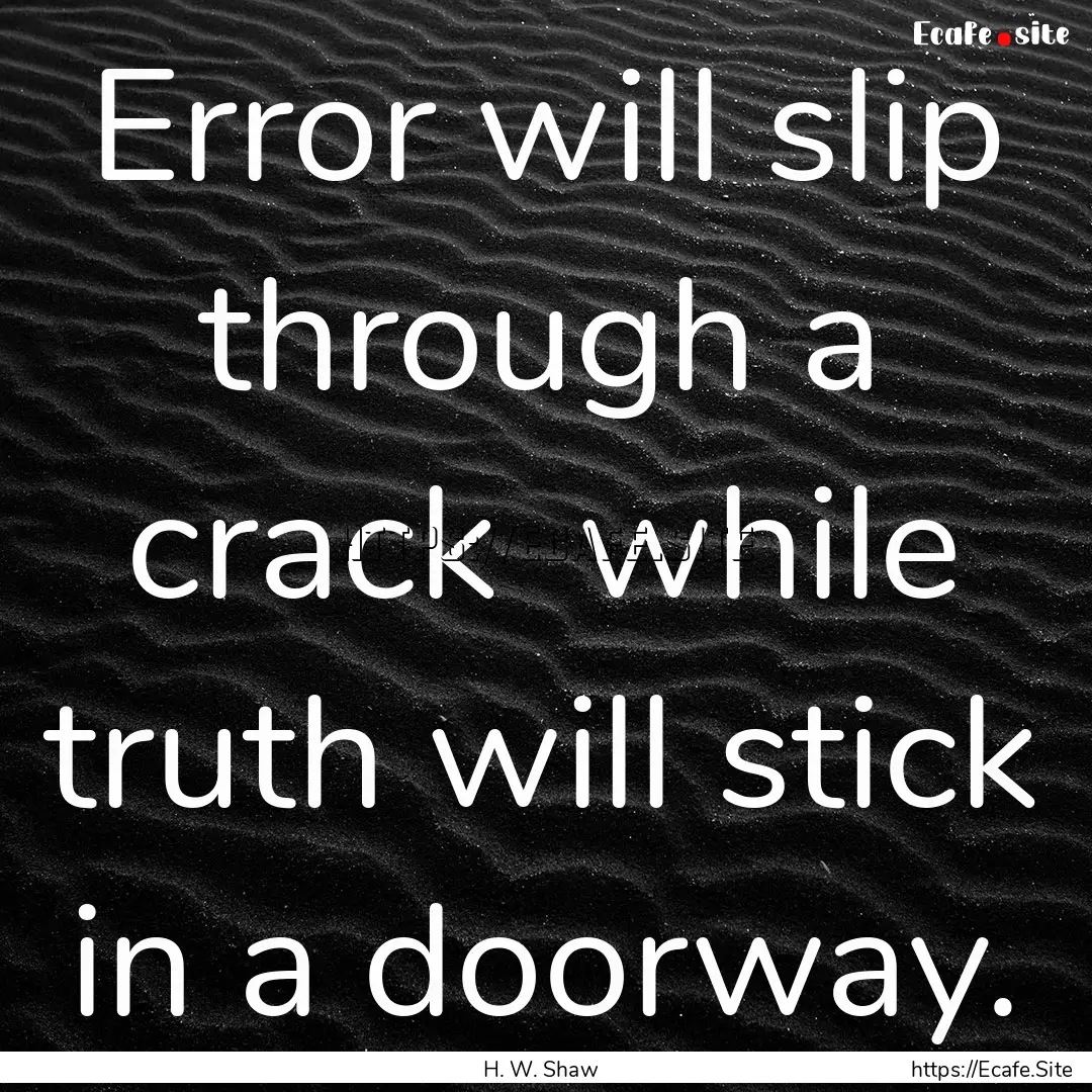 Error will slip through a crack while truth.... : Quote by H. W. Shaw