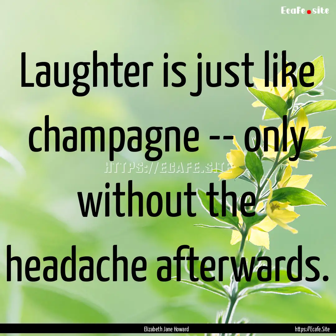 Laughter is just like champagne -- only without.... : Quote by Elizabeth Jane Howard