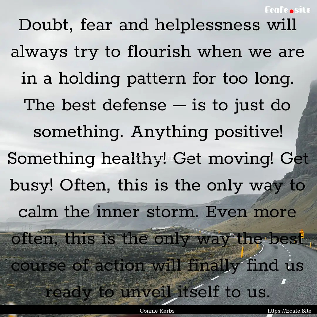 Doubt, fear and helplessness will always.... : Quote by Connie Kerbs