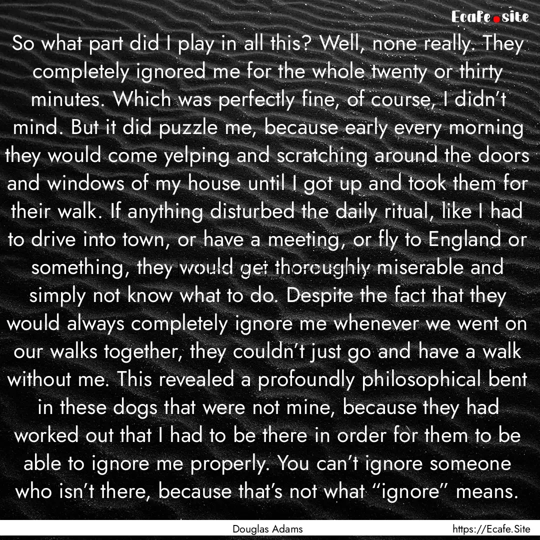 So what part did I play in all this? Well,.... : Quote by Douglas Adams