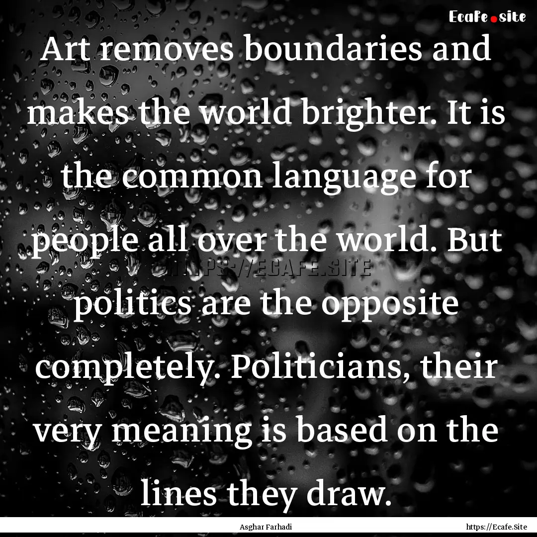 Art removes boundaries and makes the world.... : Quote by Asghar Farhadi