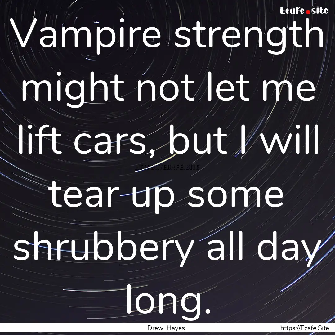 Vampire strength might not let me lift cars,.... : Quote by Drew Hayes