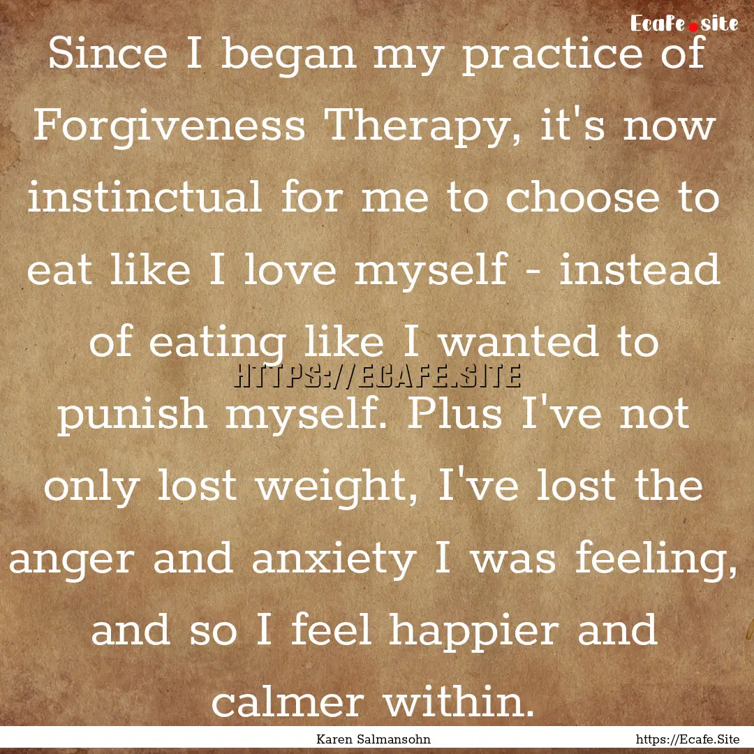 Since I began my practice of Forgiveness.... : Quote by Karen Salmansohn