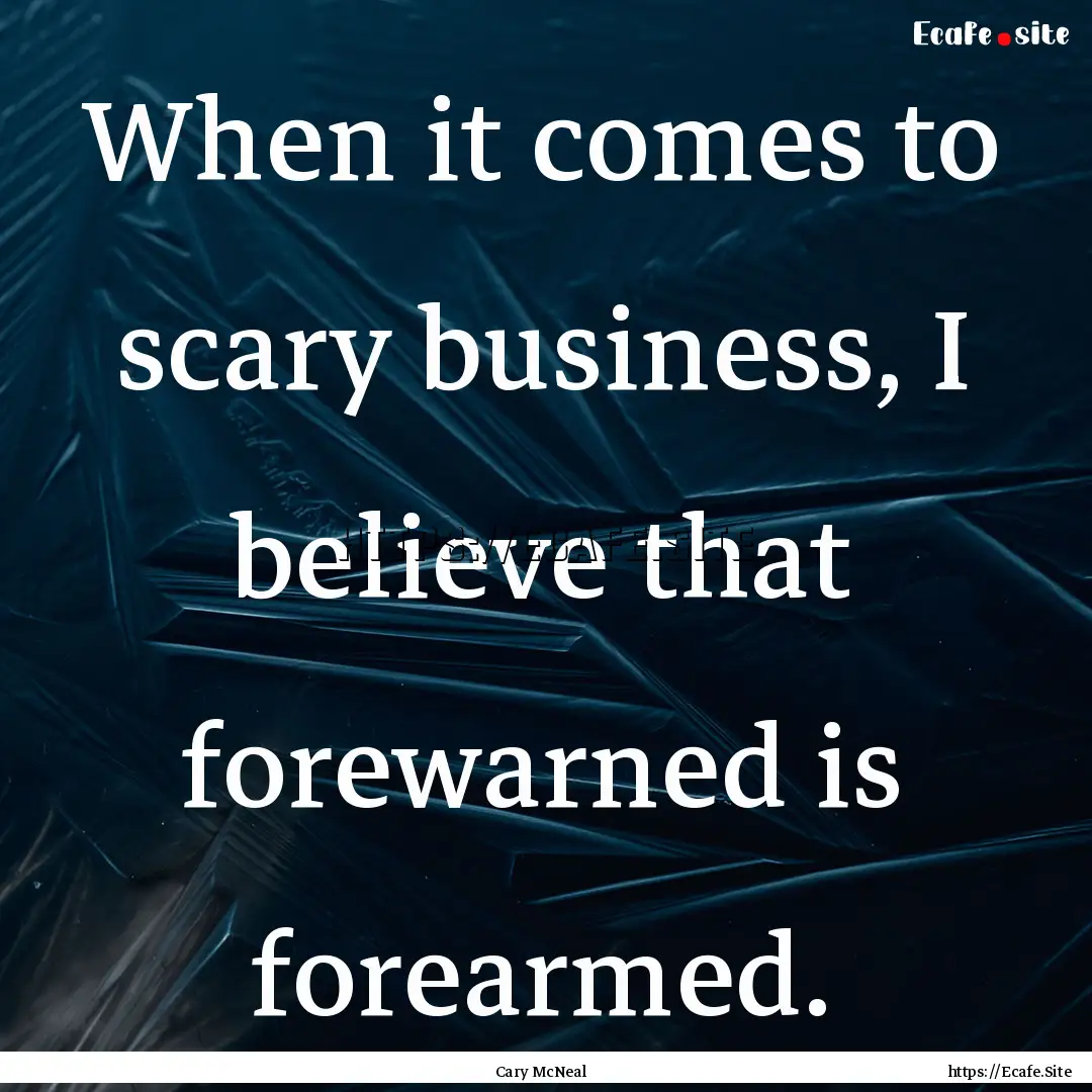 When it comes to scary business, I believe.... : Quote by Cary McNeal