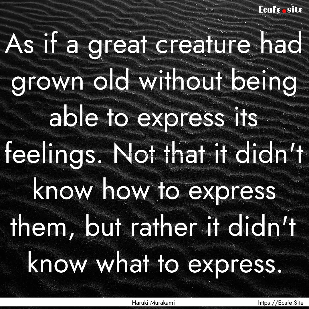 As if a great creature had grown old without.... : Quote by Haruki Murakami