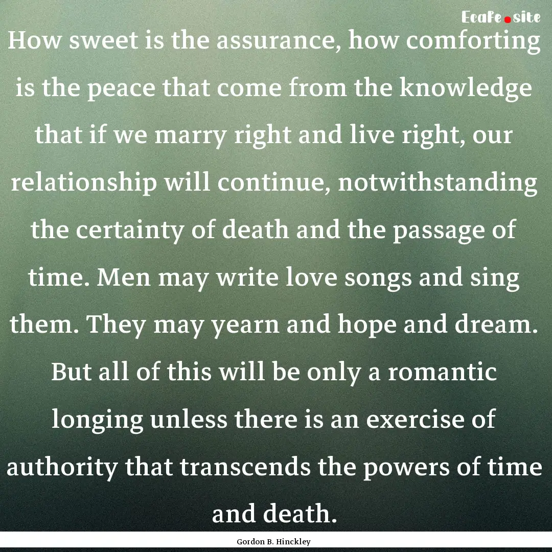 How sweet is the assurance, how comforting.... : Quote by Gordon B. Hinckley