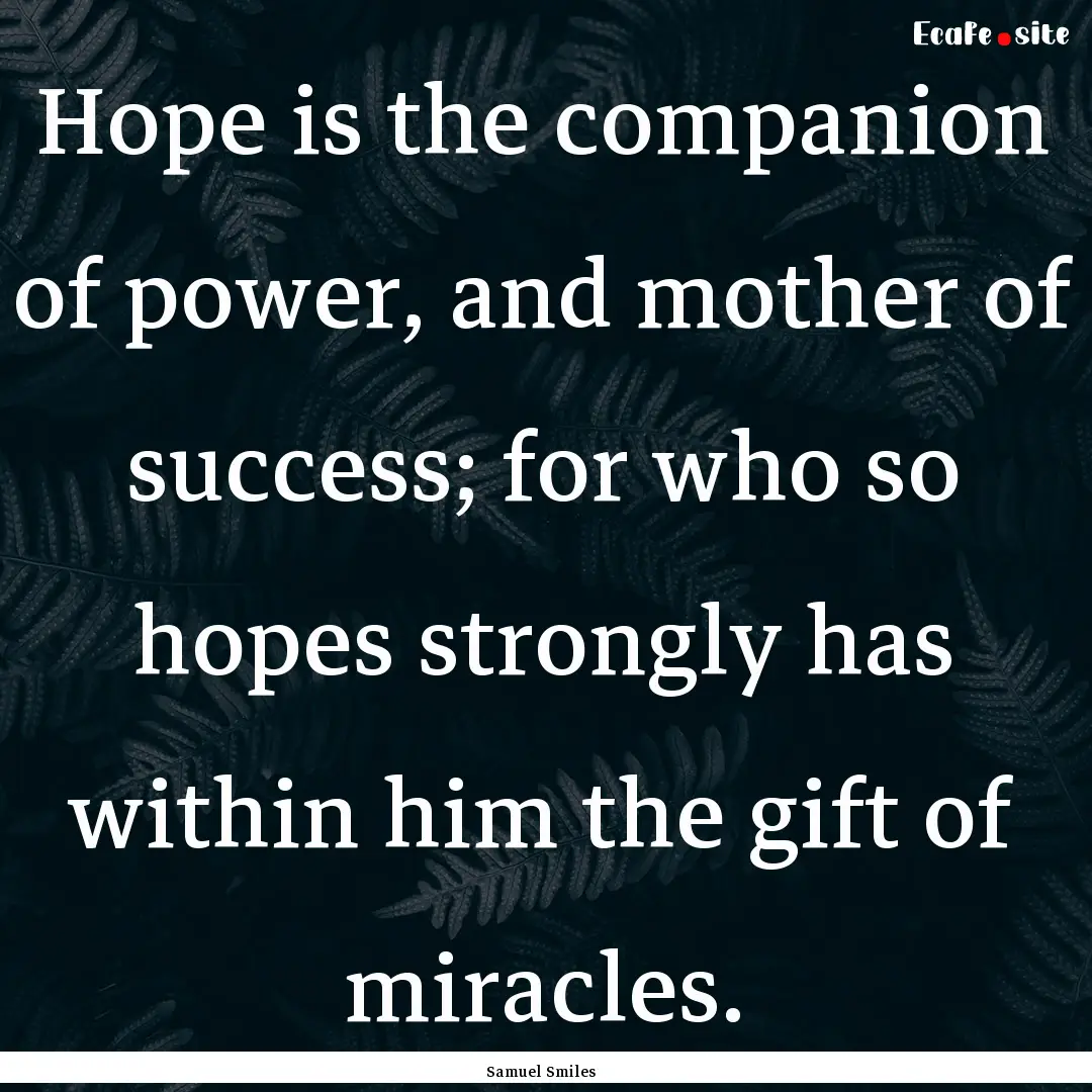 Hope is the companion of power, and mother.... : Quote by Samuel Smiles