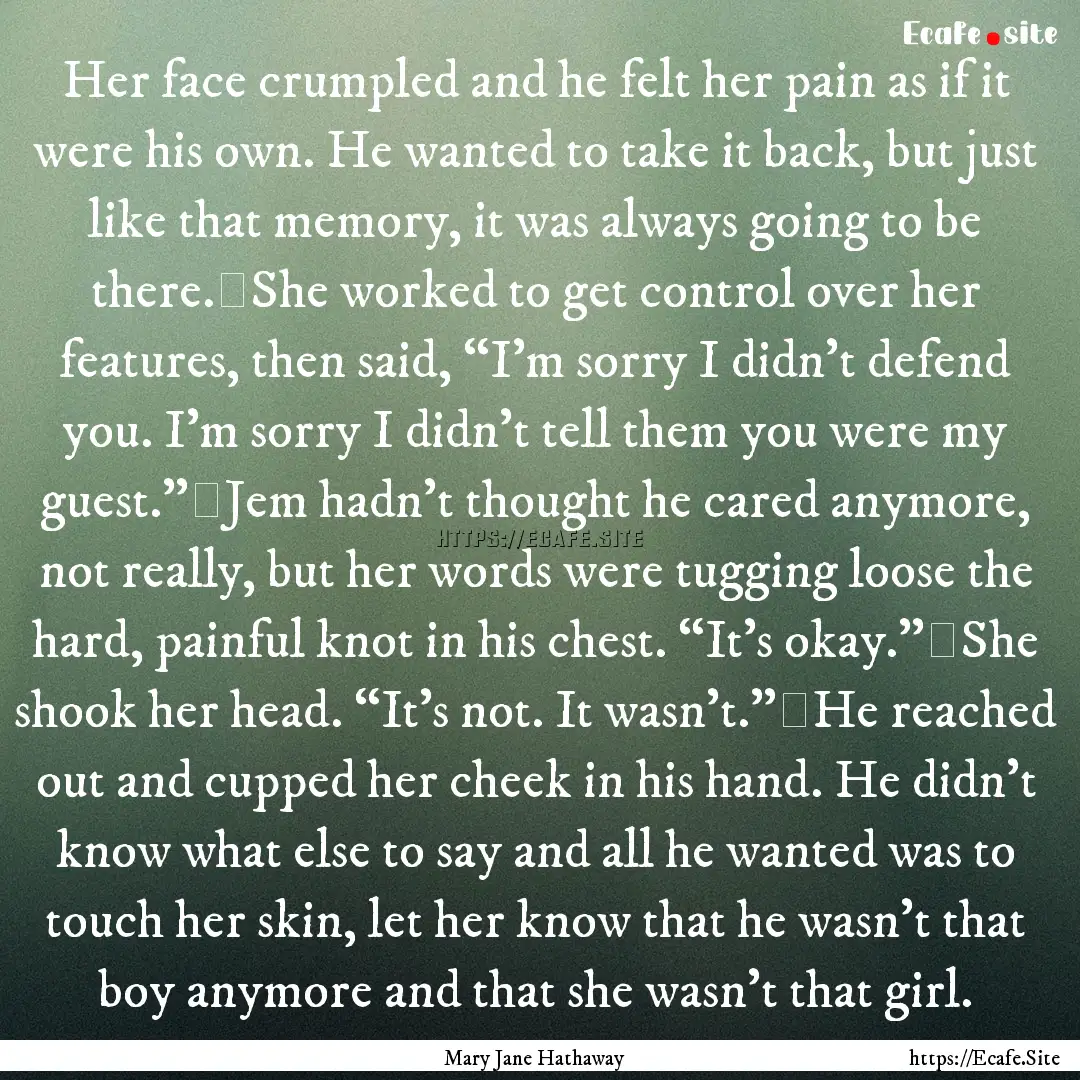 Her face crumpled and he felt her pain as.... : Quote by Mary Jane Hathaway