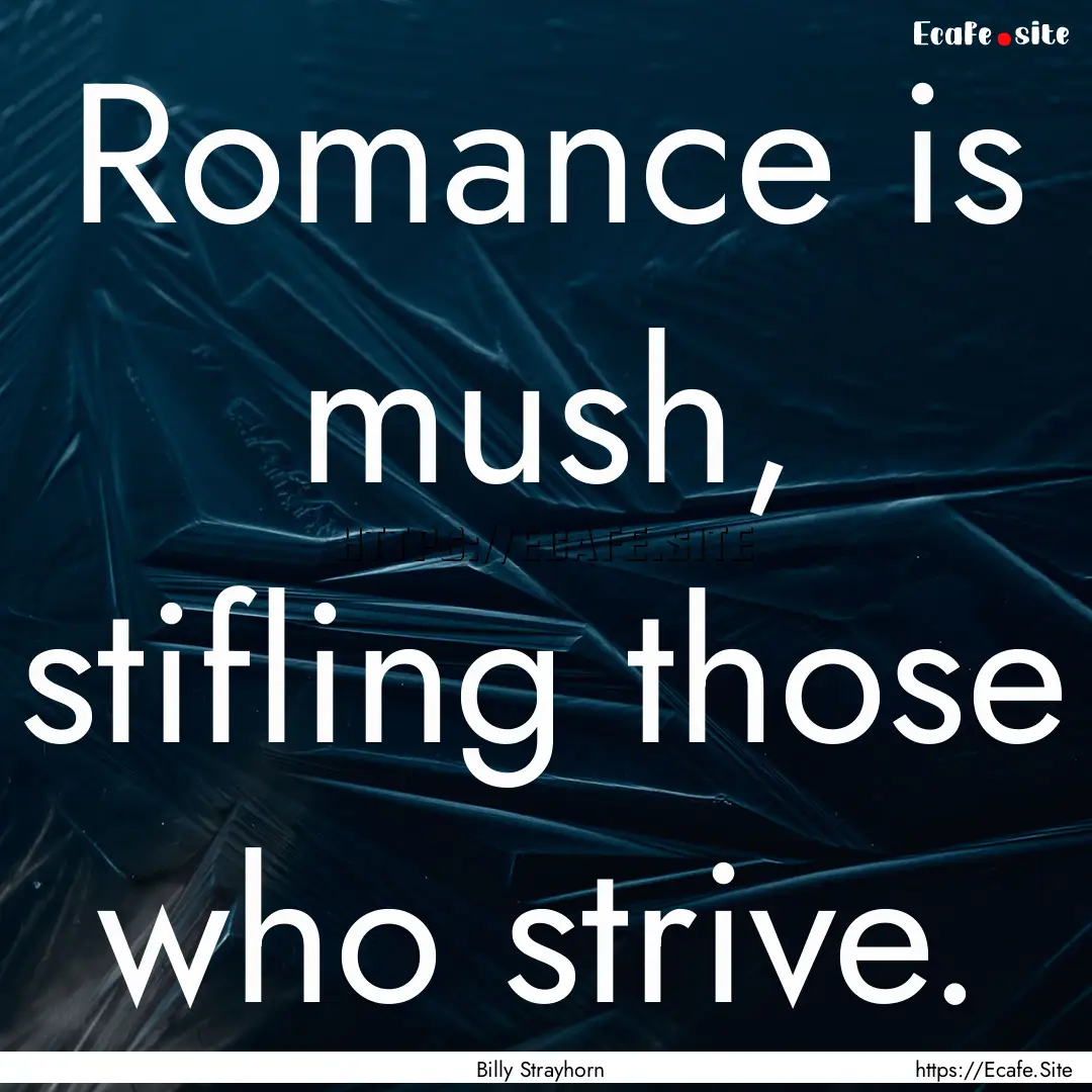 Romance is mush, stifling those who strive..... : Quote by Billy Strayhorn