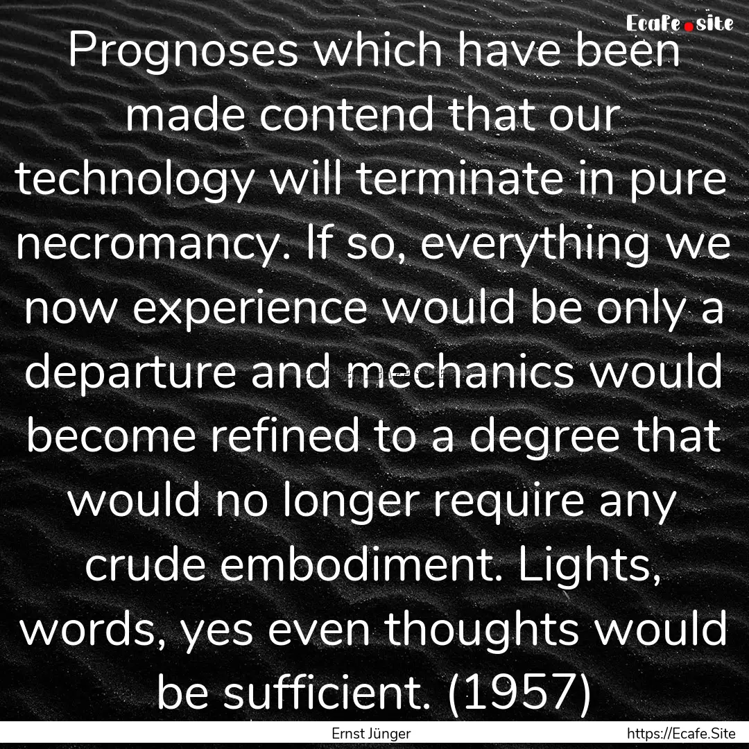 Prognoses which have been made contend that.... : Quote by Ernst Jünger