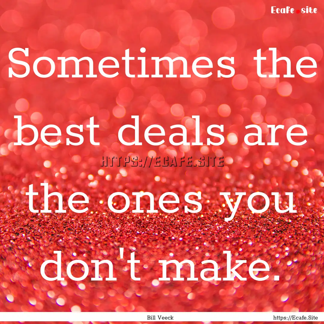 Sometimes the best deals are the ones you.... : Quote by Bill Veeck