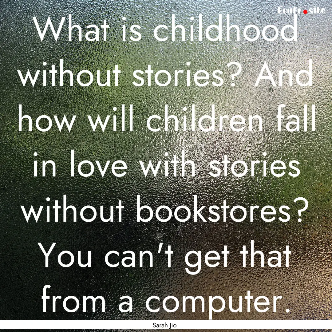 What is childhood without stories? And how.... : Quote by Sarah Jio