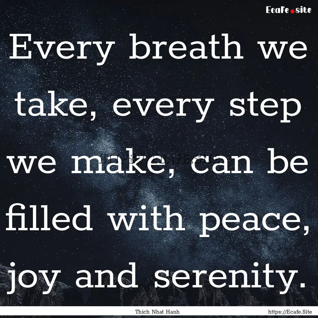 Every breath we take, every step we make,.... : Quote by Thich Nhat Hanh