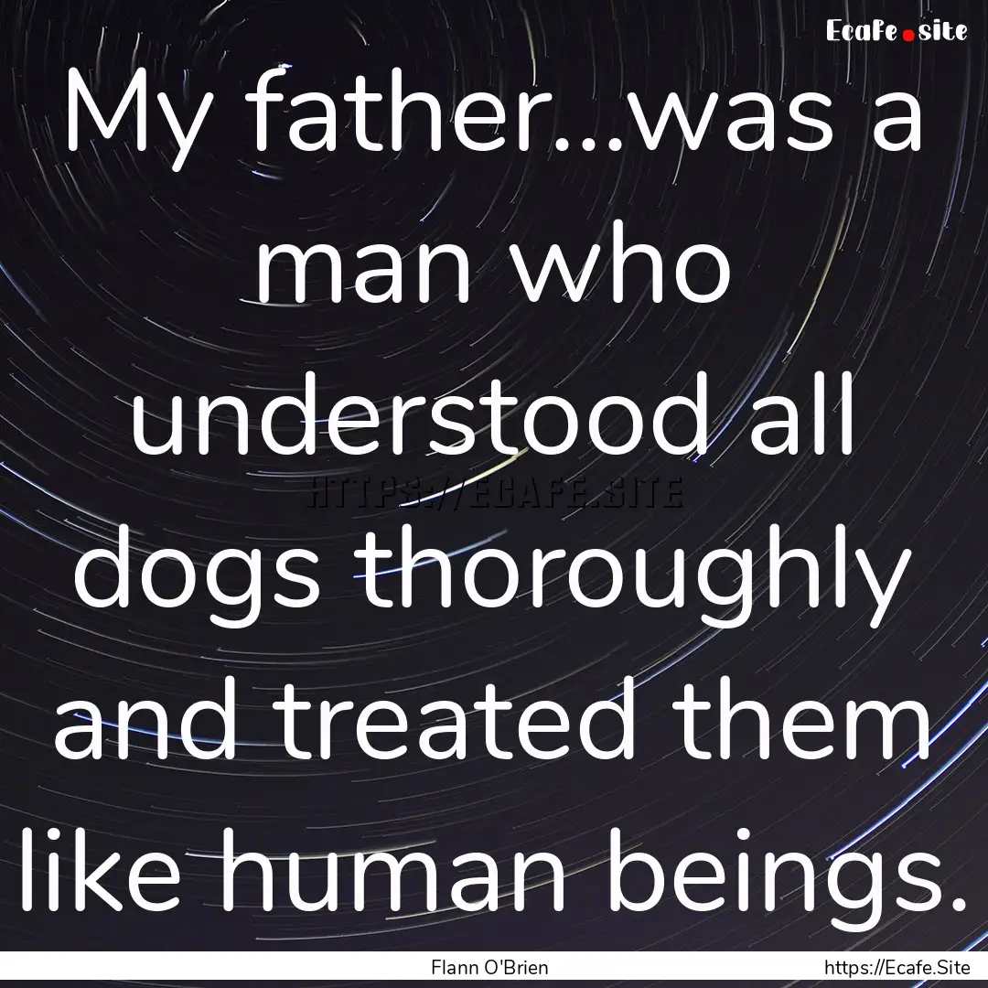 My father...was a man who understood all.... : Quote by Flann O'Brien