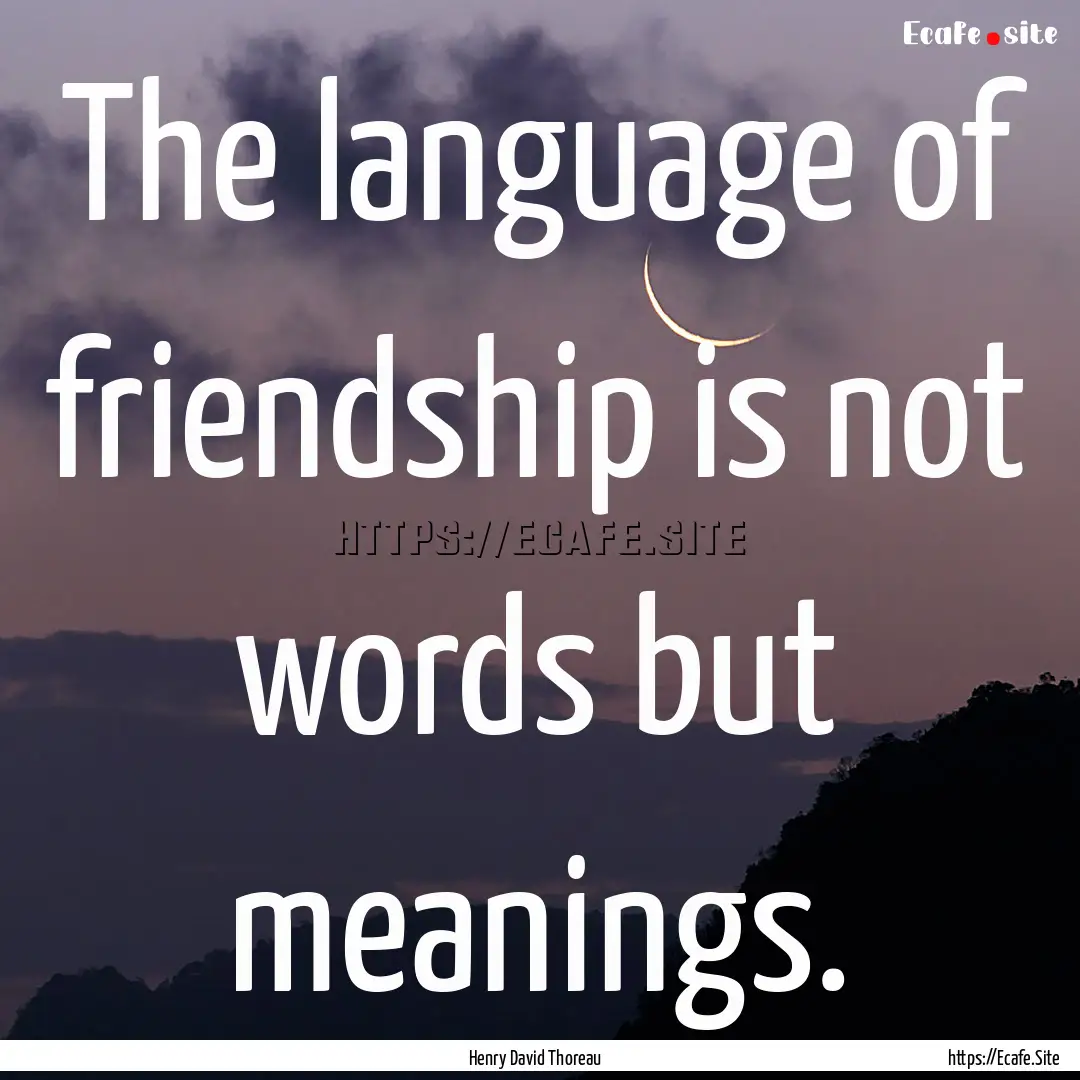 The language of friendship is not words but.... : Quote by Henry David Thoreau