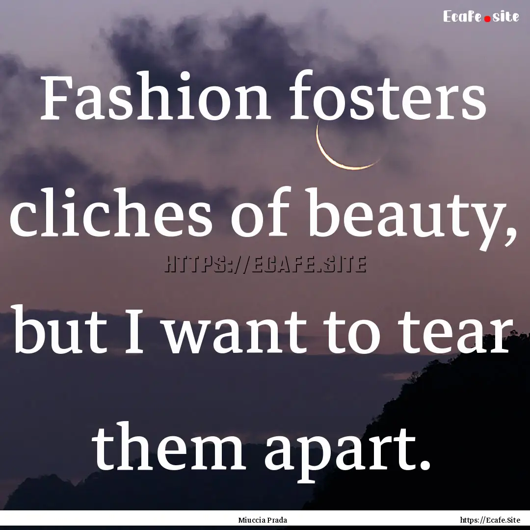 Fashion fosters cliches of beauty, but I.... : Quote by Miuccia Prada