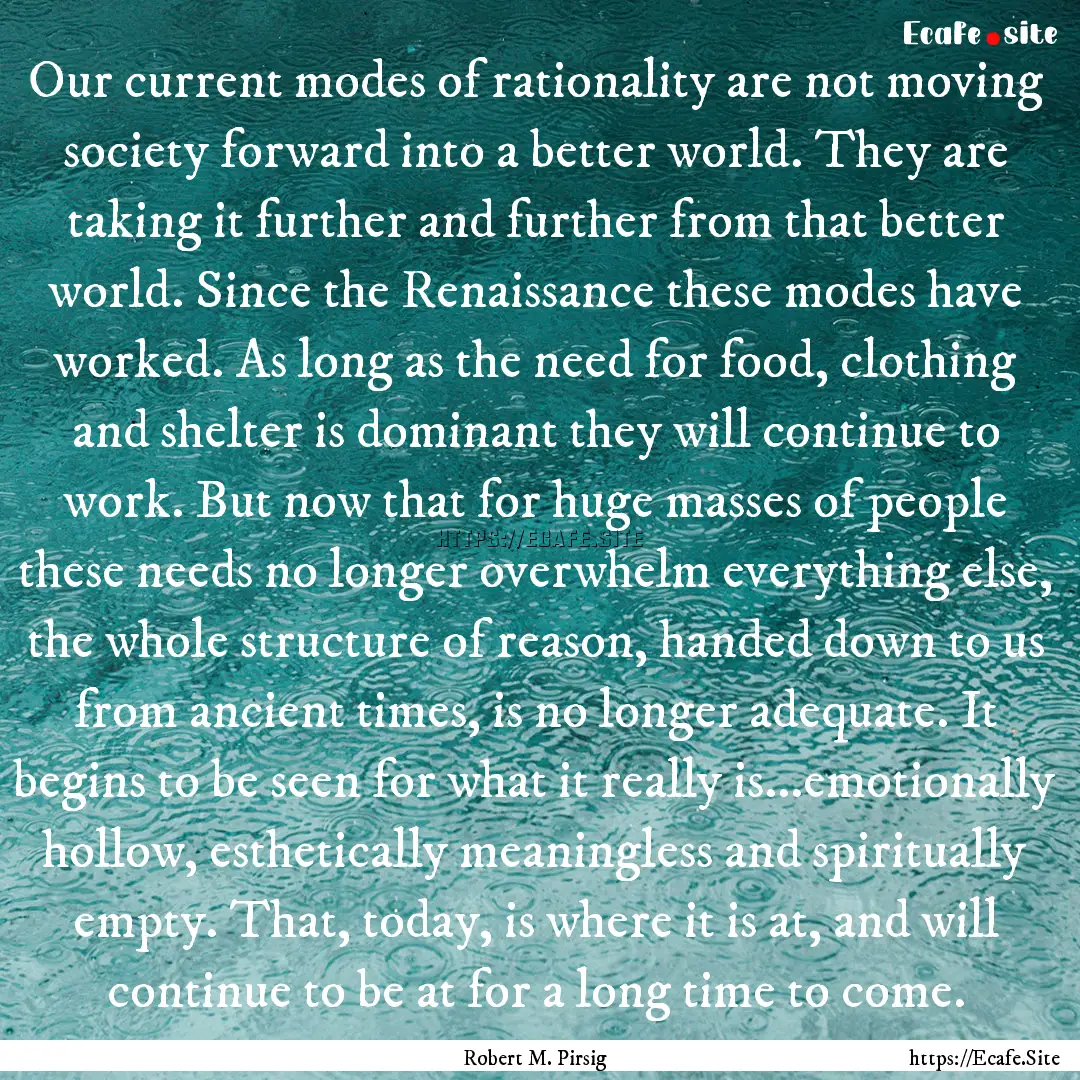 Our current modes of rationality are not.... : Quote by Robert M. Pirsig