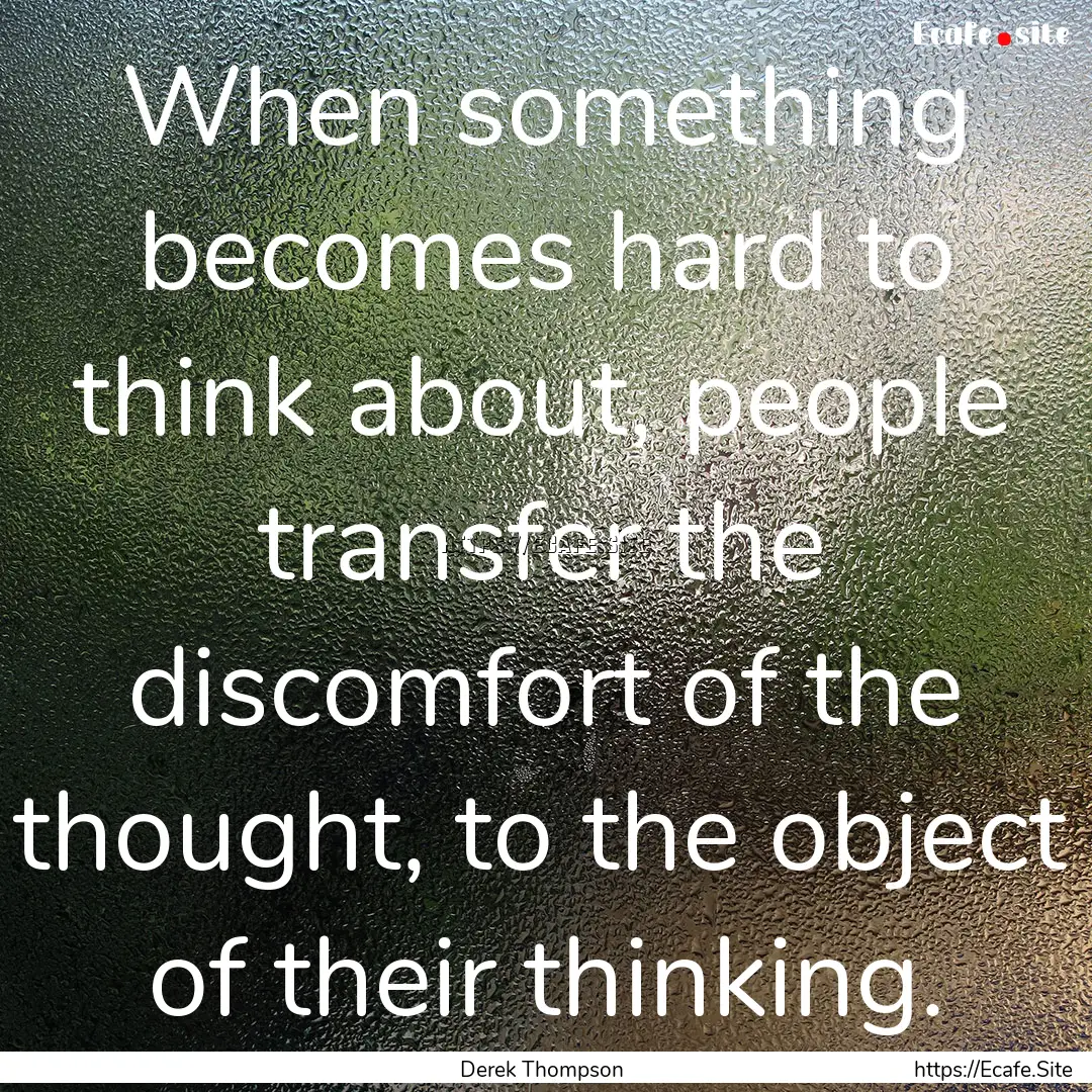 When something becomes hard to think about,.... : Quote by Derek Thompson