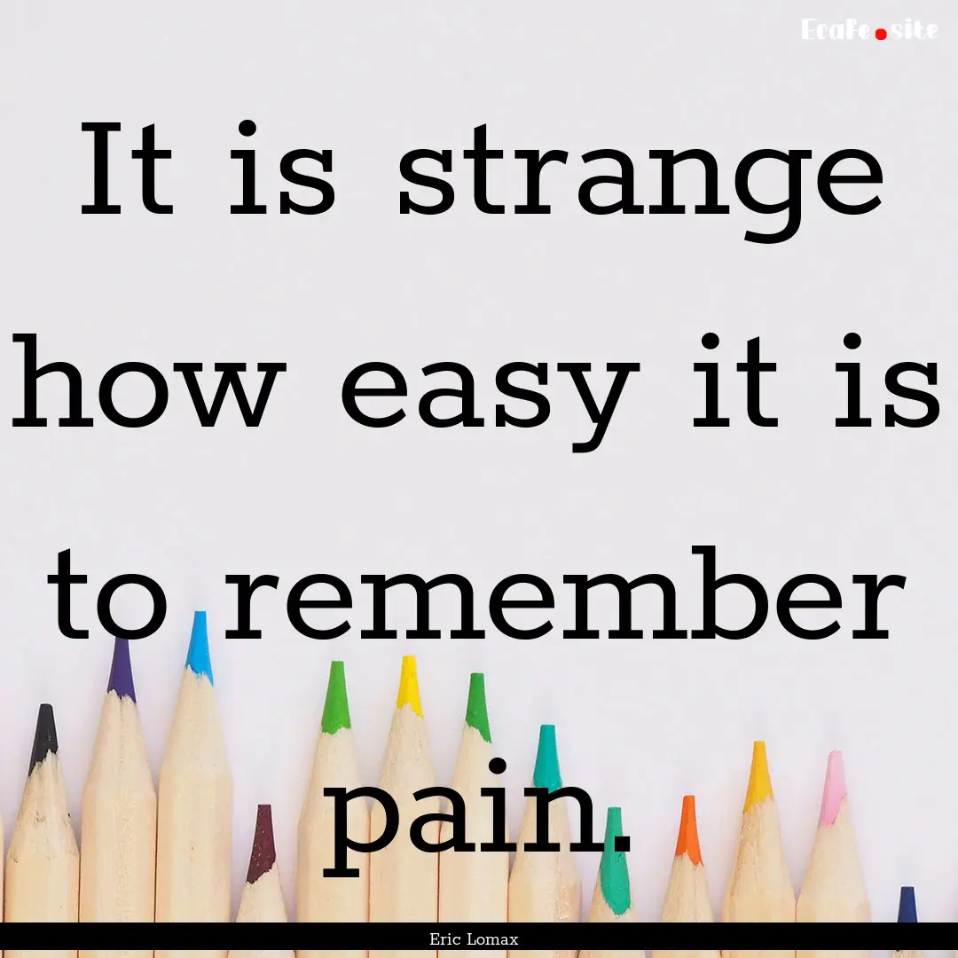 It is strange how easy it is to remember.... : Quote by Eric Lomax