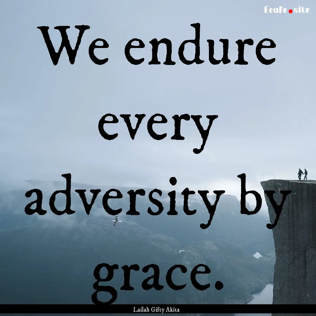 We endure every adversity by grace. : Quote by Lailah Gifty Akita