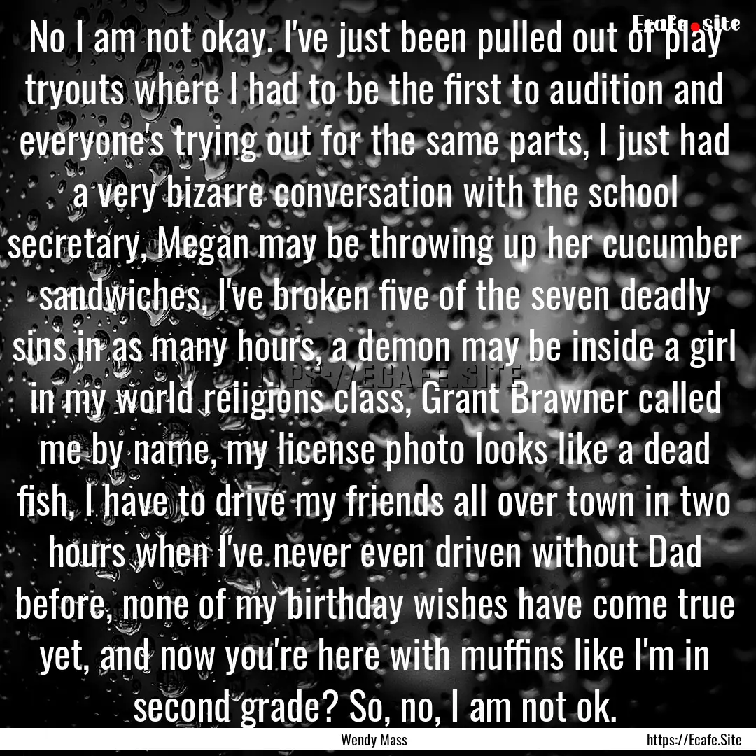 No I am not okay. I've just been pulled out.... : Quote by Wendy Mass