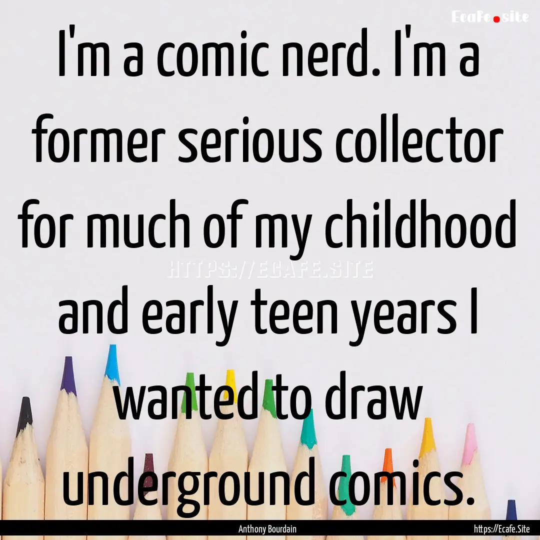 I'm a comic nerd. I'm a former serious collector.... : Quote by Anthony Bourdain