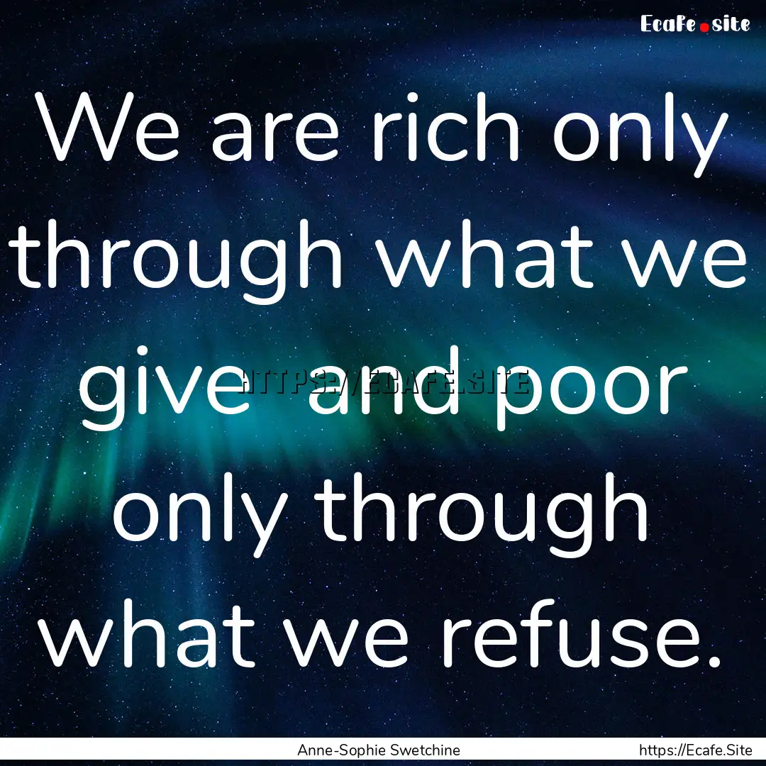 We are rich only through what we give and.... : Quote by Anne-Sophie Swetchine