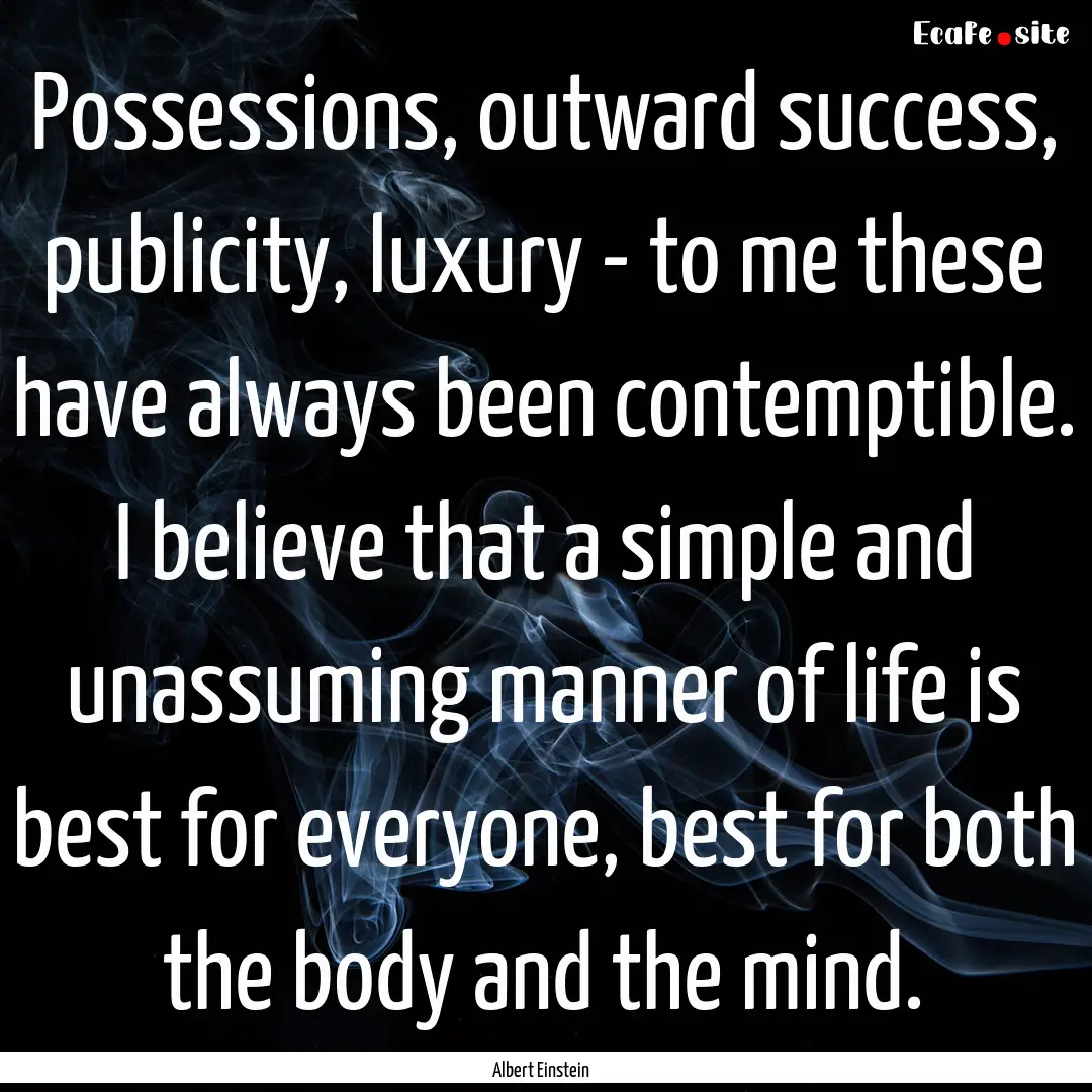 Possessions, outward success, publicity,.... : Quote by Albert Einstein