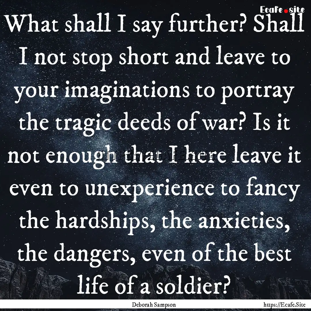 What shall I say further? Shall I not stop.... : Quote by Deborah Sampson