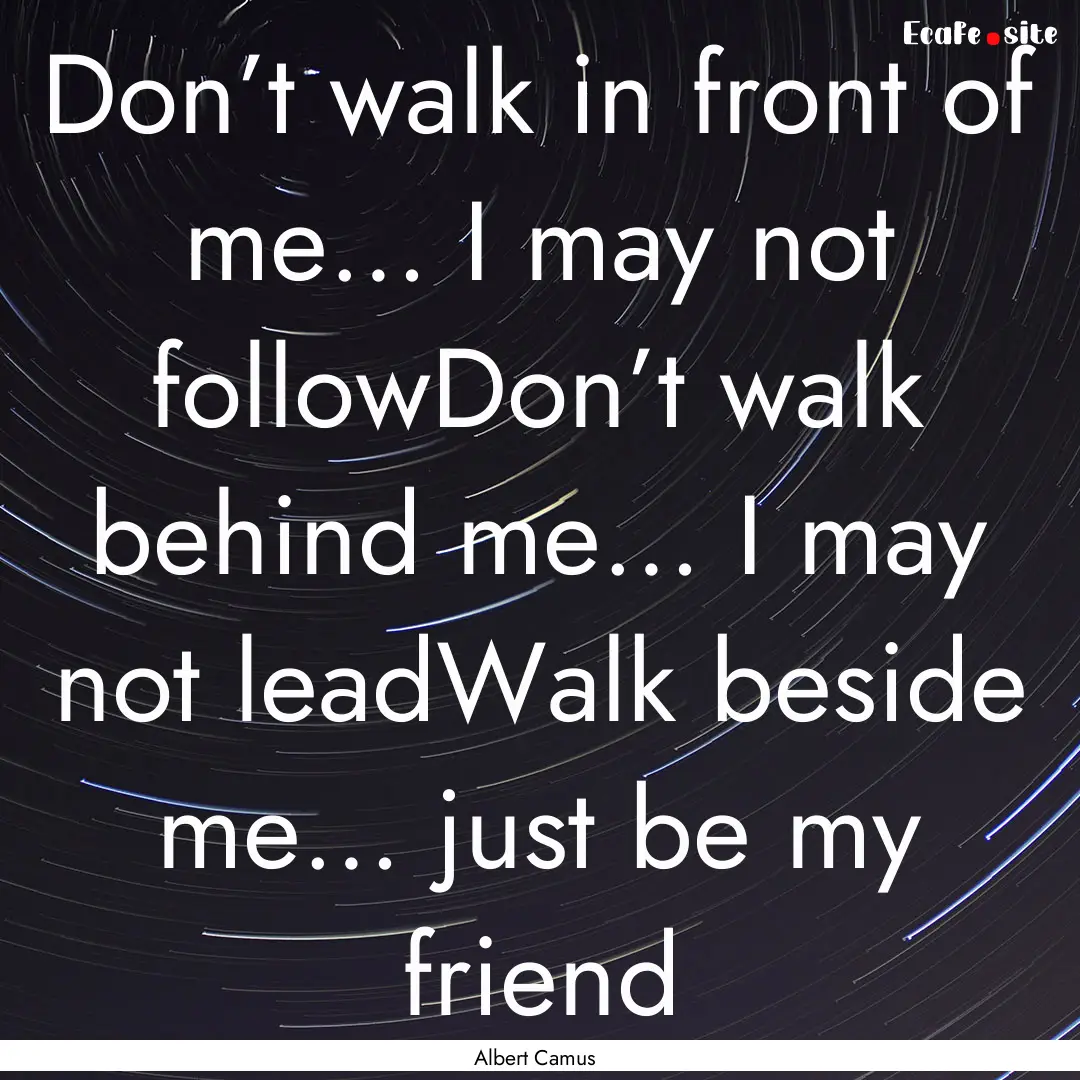 Don’t walk in front of me… I may not.... : Quote by Albert Camus