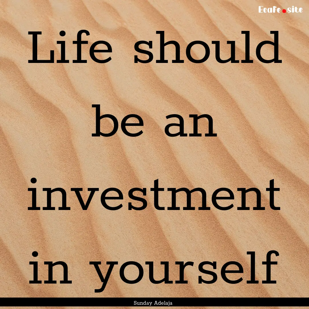 Life should be an investment in yourself : Quote by Sunday Adelaja