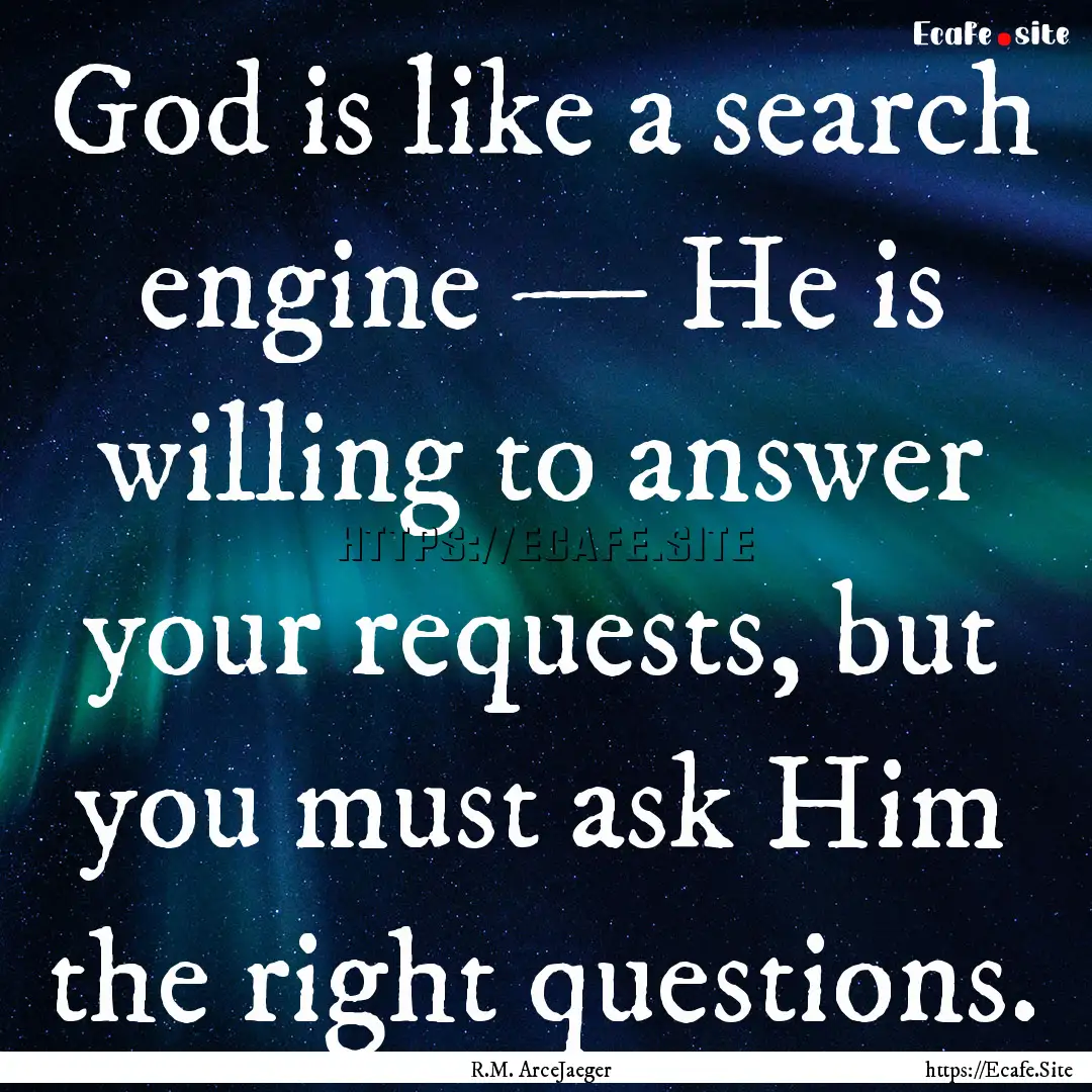 God is like a search engine — He is willing.... : Quote by R.M. ArceJaeger