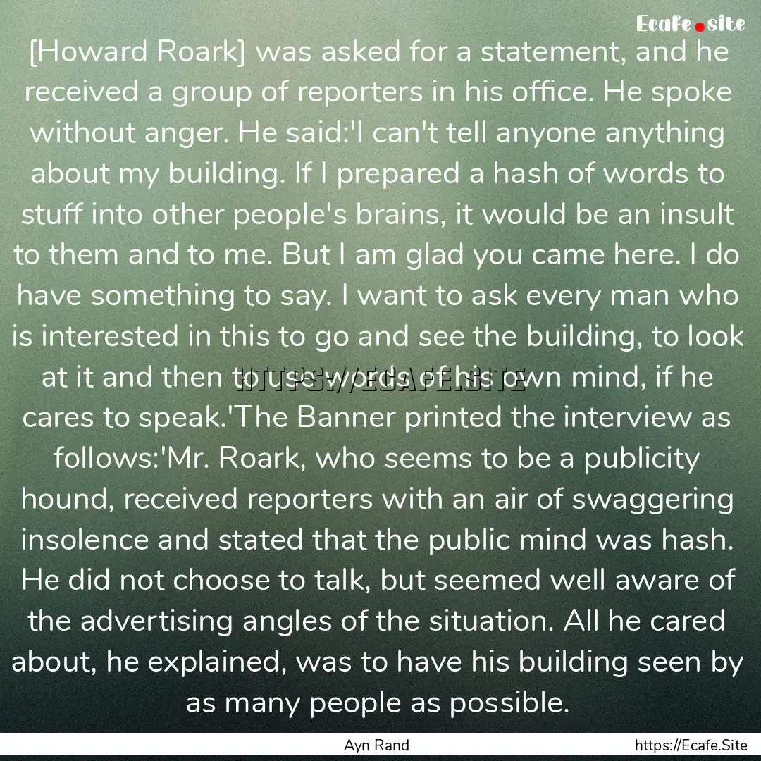 [Howard Roark] was asked for a statement,.... : Quote by Ayn Rand