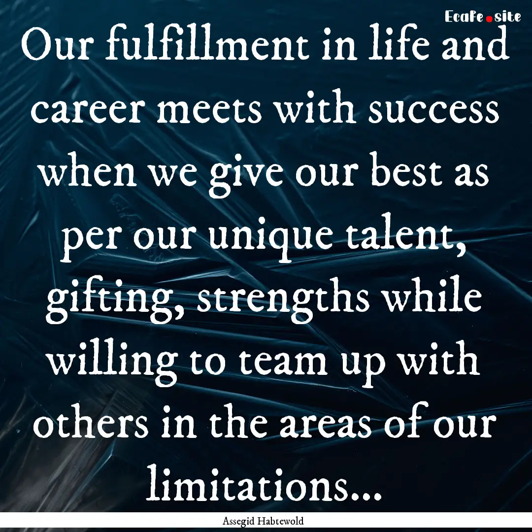 Our fulfillment in life and career meets.... : Quote by Assegid Habtewold