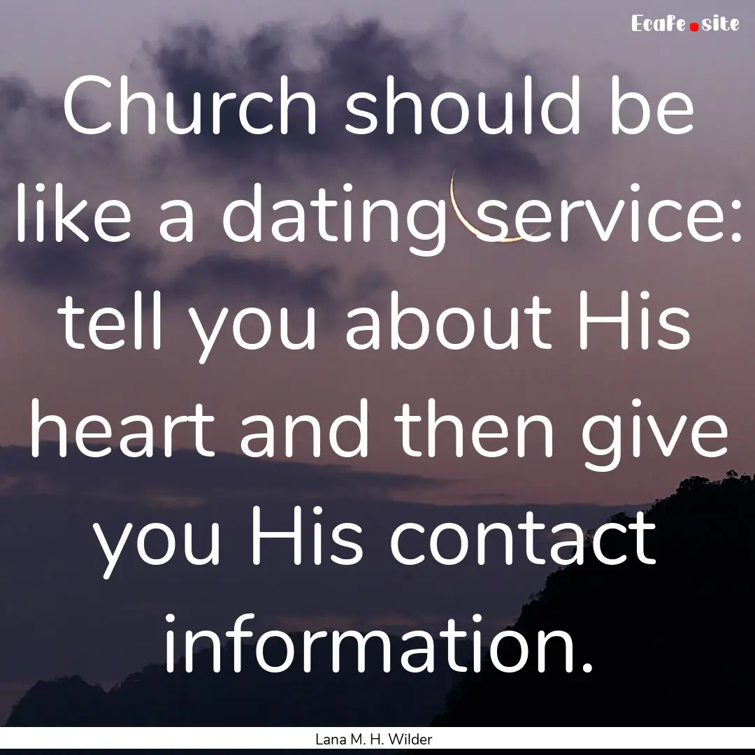 Church should be like a dating service: tell.... : Quote by Lana M. H. Wilder