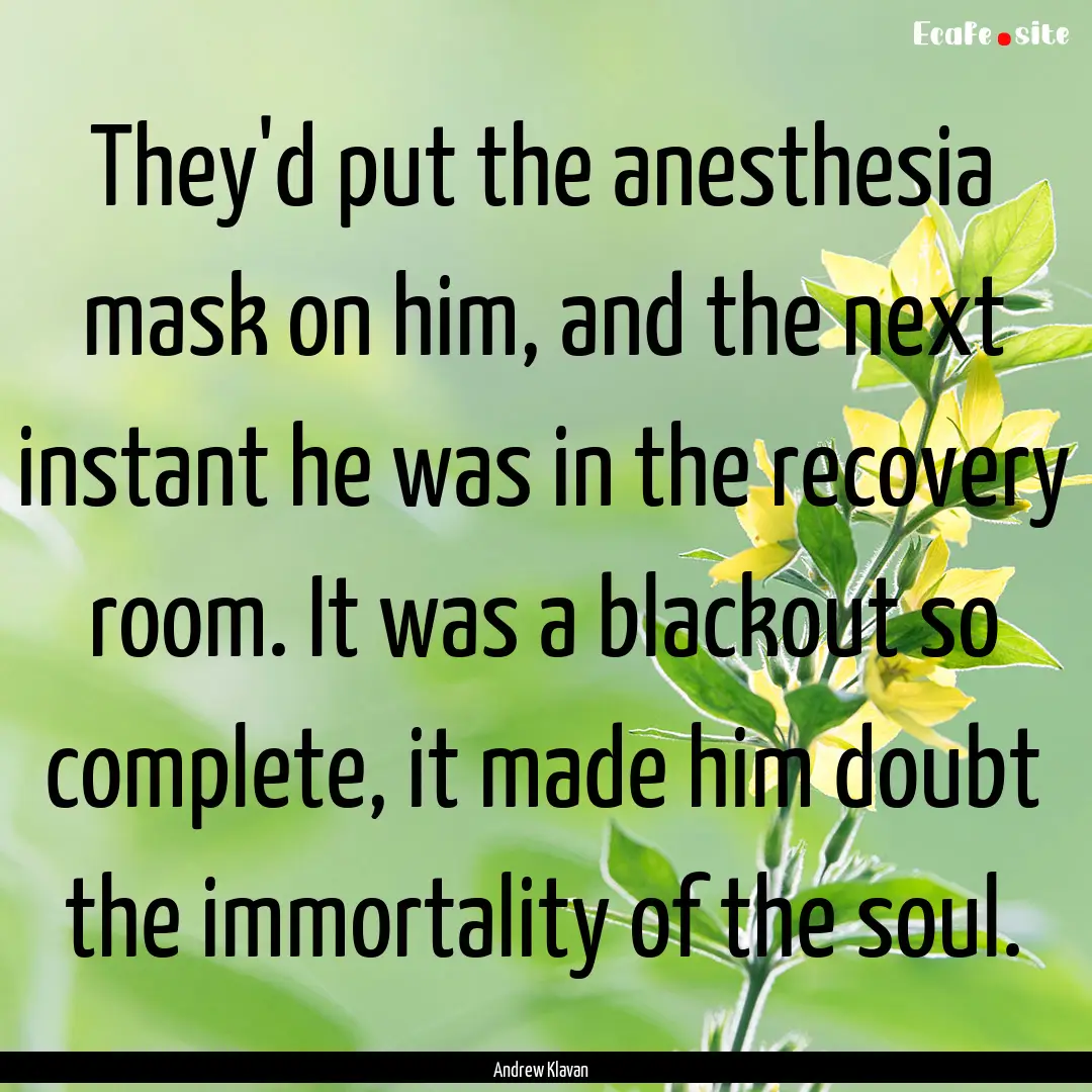 They'd put the anesthesia mask on him, and.... : Quote by Andrew Klavan