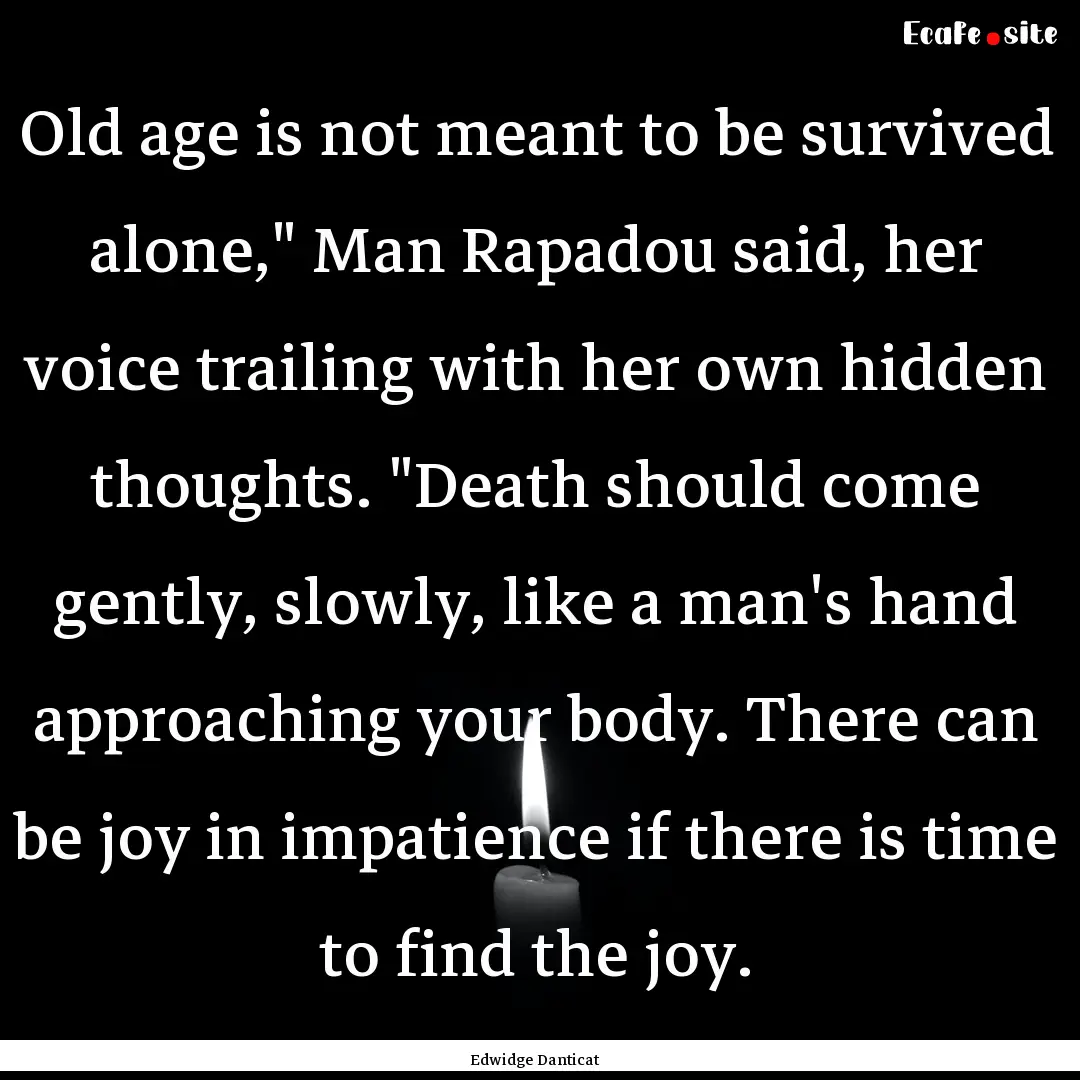 Old age is not meant to be survived alone,