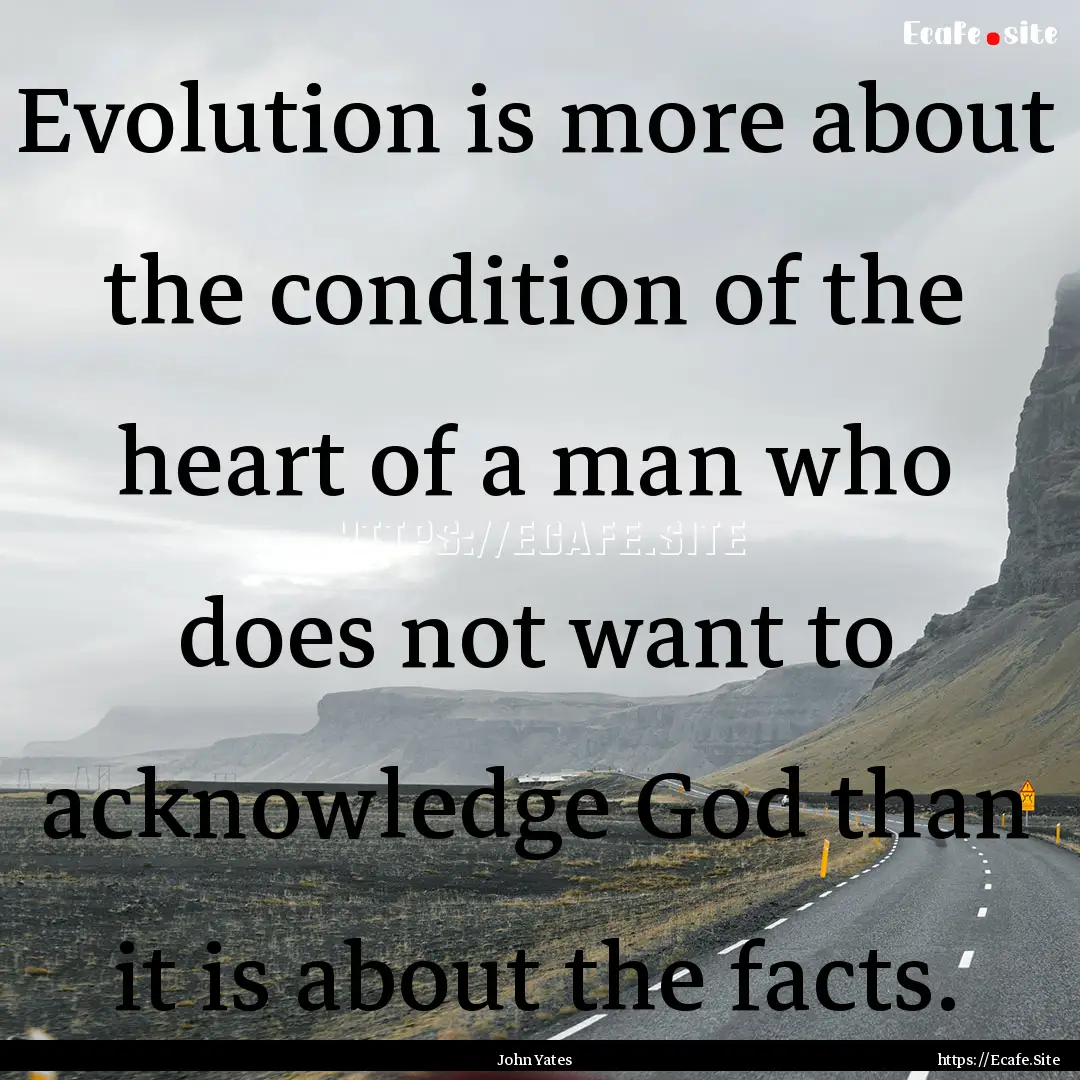 Evolution is more about the condition of.... : Quote by John Yates