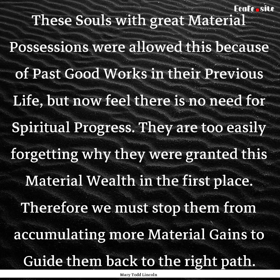 These Souls with great Material Possessions.... : Quote by Mary Todd Lincoln