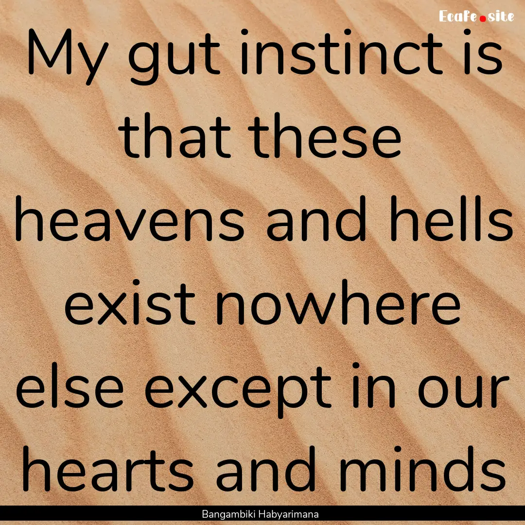 My gut instinct is that these heavens and.... : Quote by Bangambiki Habyarimana