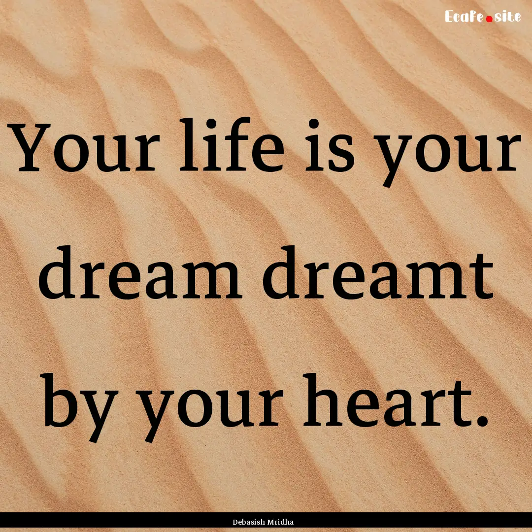 Your life is your dream dreamt by your heart..... : Quote by Debasish Mridha