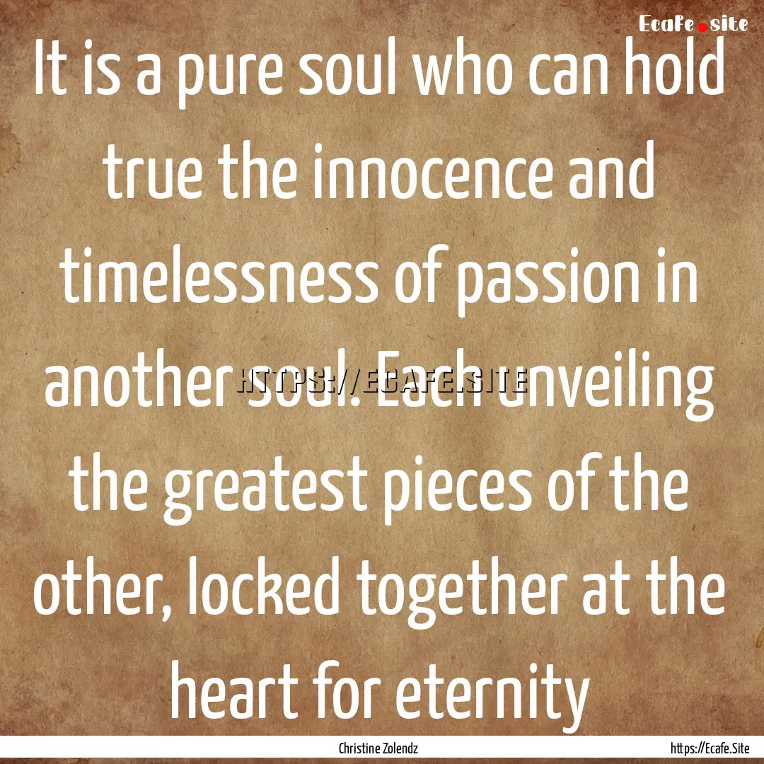 It is a pure soul who can hold true the in­no­cence.... : Quote by Christine Zolendz