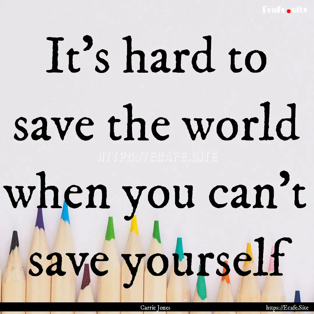 It's hard to save the world when you can't.... : Quote by Carrie Jones