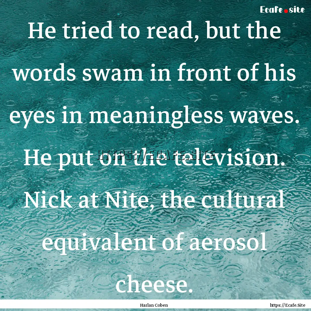 He tried to read, but the words swam in front.... : Quote by Harlan Coben