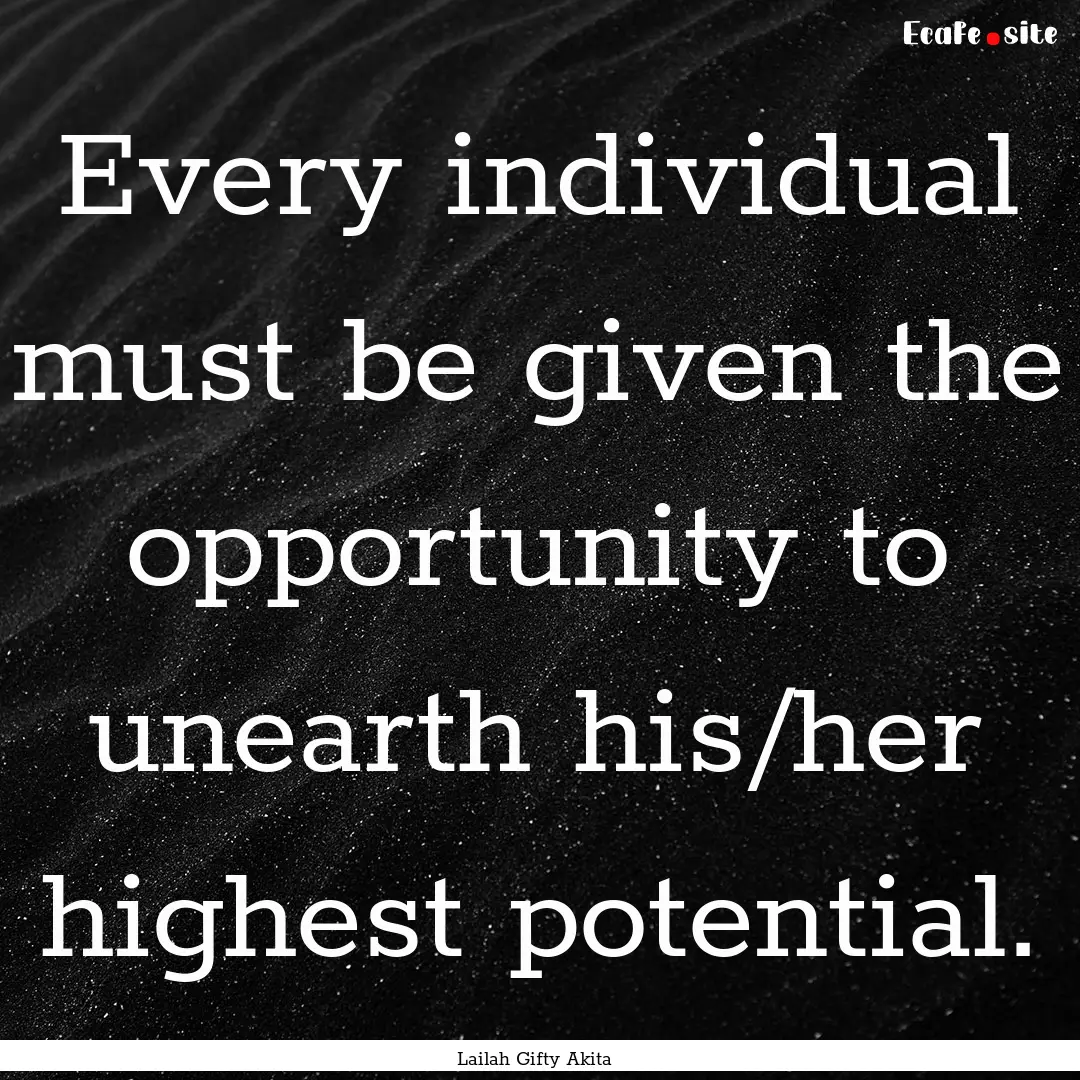 Every individual must be given the opportunity.... : Quote by Lailah Gifty Akita