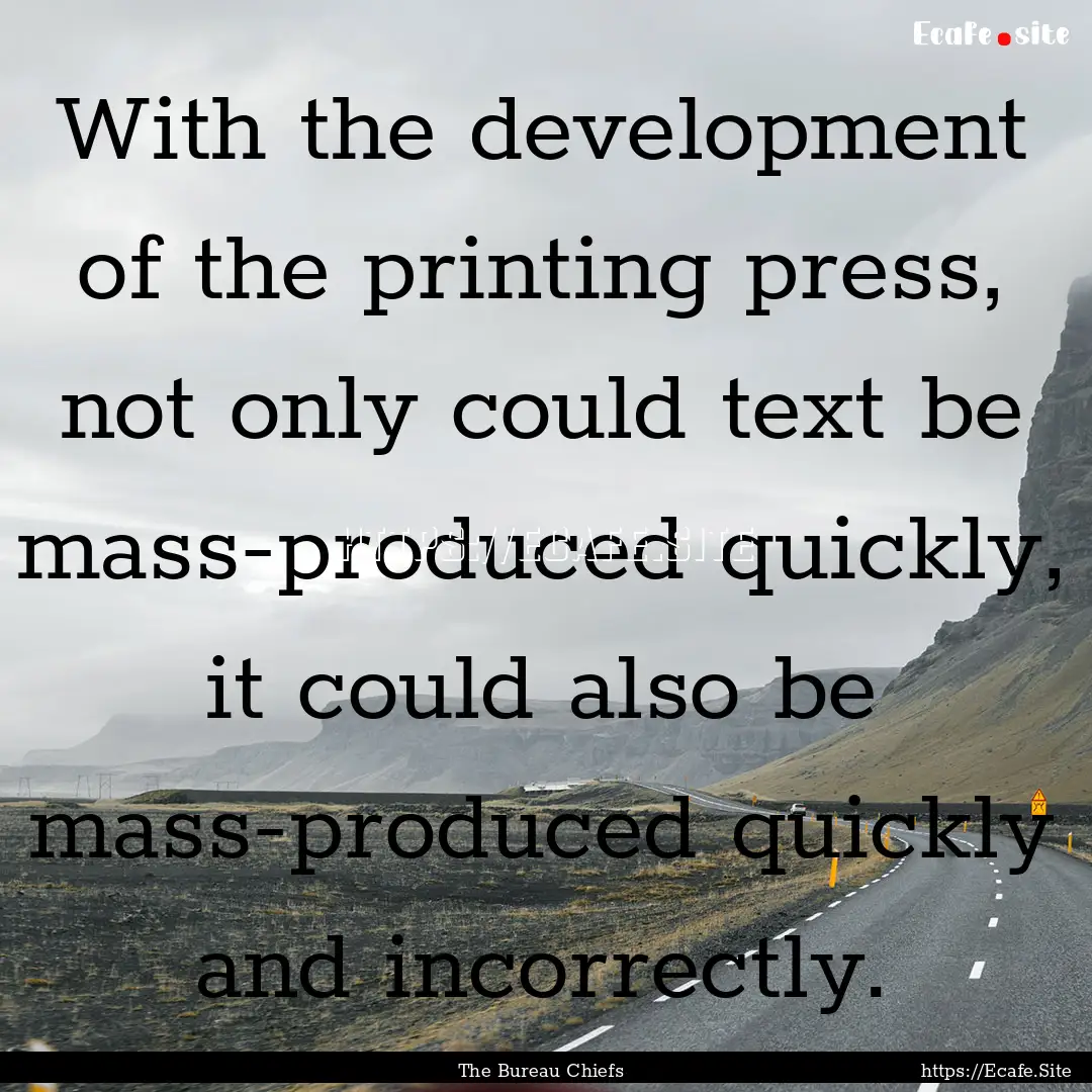 With the development of the printing press,.... : Quote by The Bureau Chiefs