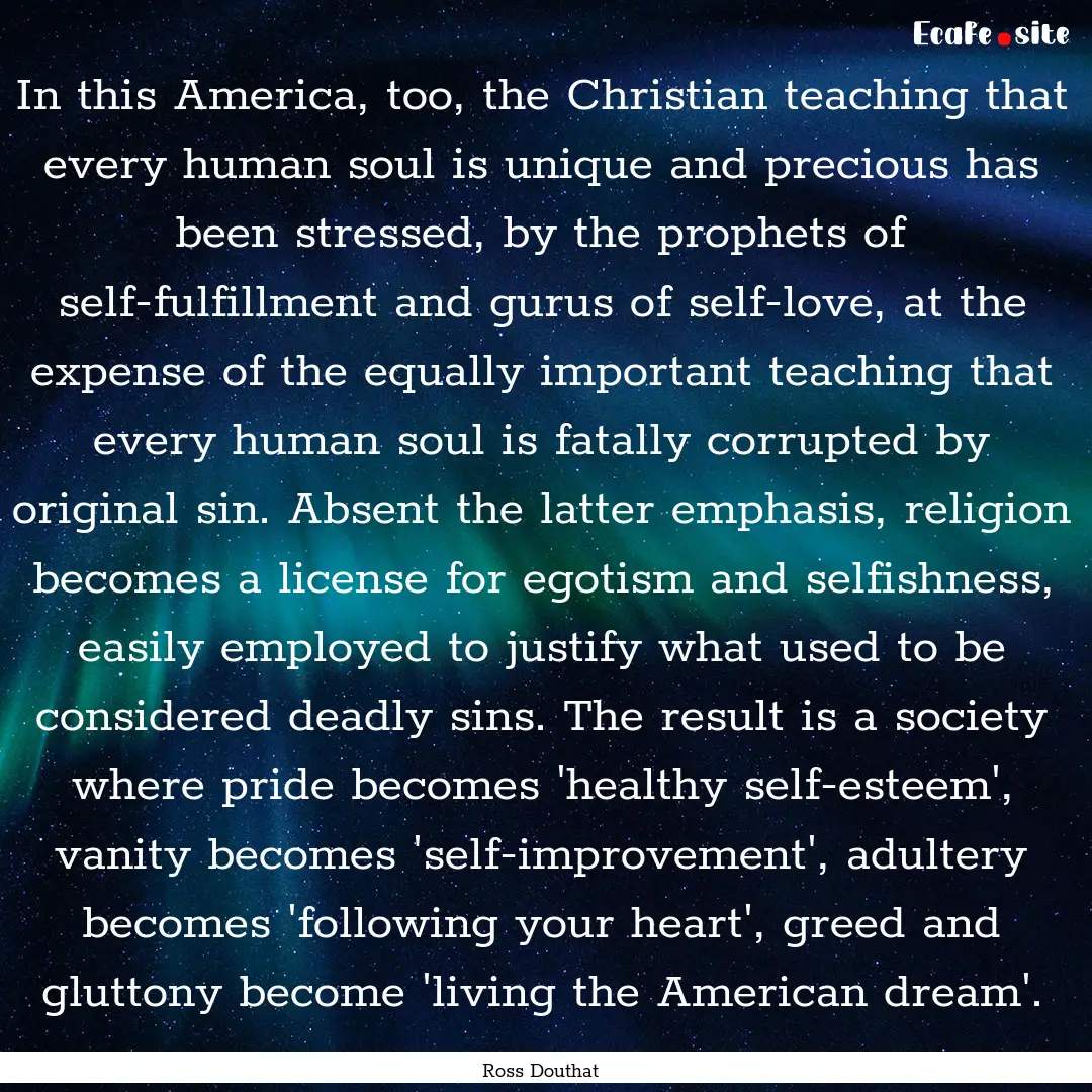 In this America, too, the Christian teaching.... : Quote by Ross Douthat